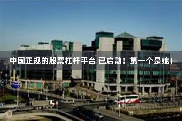 中国正规的股票杠杆平台 已启动！第一个是她！
