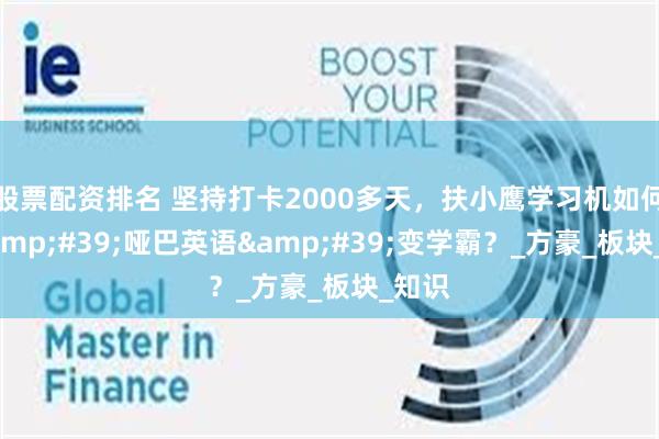 股票配资排名 坚持打卡2000多天，扶小鹰学习机如何让&#39;哑巴英语&#39;变学霸？_方豪_板块_知识