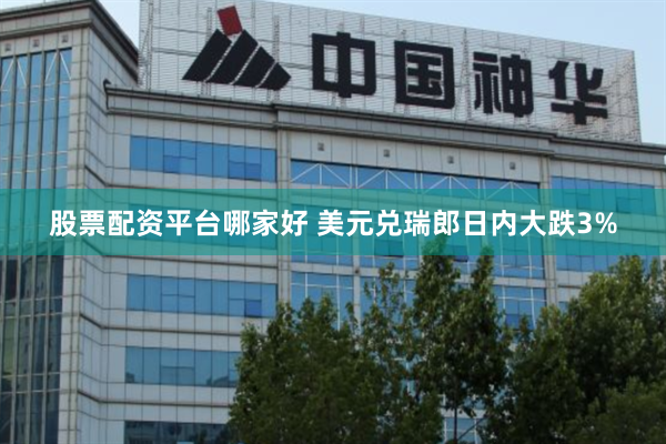 股票配资平台哪家好 美元兑瑞郎日内大跌3%
