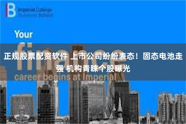 正规股票配资软件 上市公司纷纷表态!固态电池走强 机构青睐个股曝光